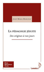La pédagogie jésuite. Des origines à nos jours - Margenat Josep Maria ; Firmin Gilles