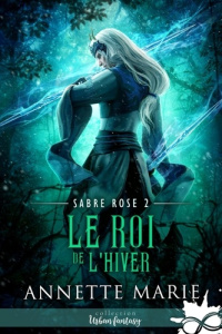 Sabre Rose. Tome 2, Le Roi de l'hiver - Marie Annette