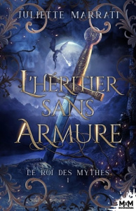 Le roi des mythes. Tome 1, L'héritier sans armure - Marrati Juliette