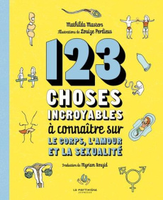 123 choses incroyables à connaître sur le corps, l'amour et la sexualité - Masters Mathilda ; Perdieus Louize ; Bouzid Myriam