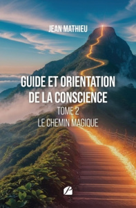 Guide et orientation de la conscience. Tome 2, Le chemin magique - Mathieu Jean