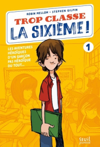 Trop classe la sixième ! Tome 1 : Les aventures héroïques d'un garçon pas héroïque du tout... - Mellom Robin ; Gilpin Stephen ; Boulongne Sabine