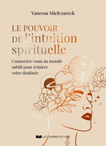 Le pouvoir de l'intuition spirituelle. Connectez-vous au monde subtil pour éclairer votre destinée - Mielczareck Vanessa