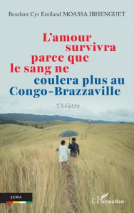 L’amour survivra parce que le sang ne coulera plus au Congo-Brazzaville - Moassa Ibhenguet Bexelant Cyr Emiland