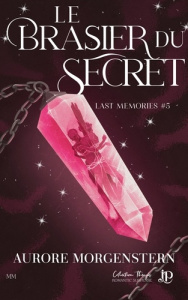 Last Memories Tome 5 : Le brasier du secret - Morgenstern Aurore