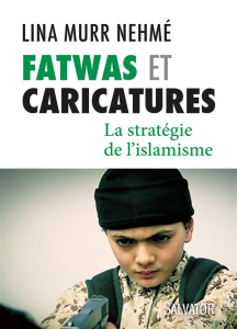 Fatwas et caricatures. La stratégie de l'islamisme - Murr Nehmé Lina