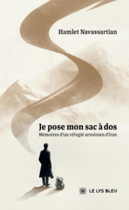 Je pose mon sac à dos. Mémoires d'un réfugié arménien d'Iran - Navassartian Hamlet