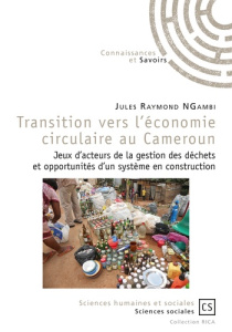 Transition vers l'économie circulaire au Cameroun. Jeux d'acteurs de la gestion des déchets et oppor - Ngambi Jules Raymond