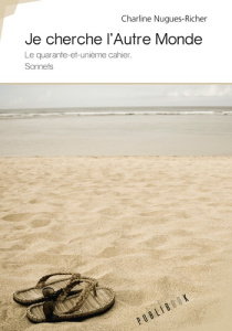 Je cherche l'autre monde. Le quarante-et-unième cahier. Sonnets - Nugues-Richer Charline