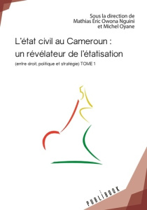 L'état civil au Cameroun. Tome 1, Un révélateur de l'étatisation - Owona Nguini Mathias Eric ; Oyane Michel