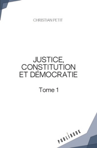 Justice, constitution et démocratie. Tome 1 - Petit Christian