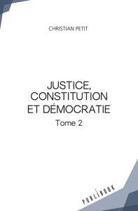 Justice, constitution et démocratie. Tome 2 - Petit Christian