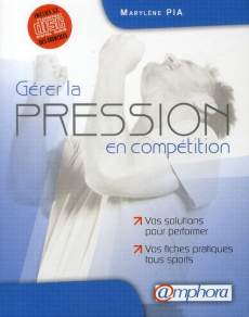 Gérer la pression en compétition. Vos solutions pour performer, avec 1 CD-ROM - Pia Marylène