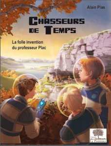 Chasseurs de temps Tome 1 : La folle invention du professeur Plac - Plas Alain