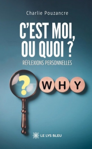 C'est moi, ou quoi ? Réflexions personnelles - Pouzancre Charlie