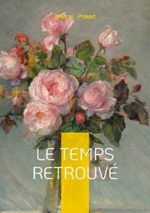 Le temps retrouvé. Une méditation romanesque sur la mémoire, la guerre et l'art - Proust Marcel