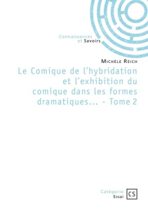Le Comique de l'hybridation et l'exhibition du comique dans les formes dramatiques... - Tome 2 - Reich Michèle
