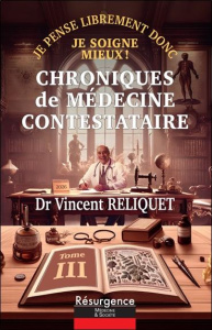 Chroniques de médecine contestataire. Je pense librement donc je soigne mieux ! Tome 3 - Reliquet Vincent
