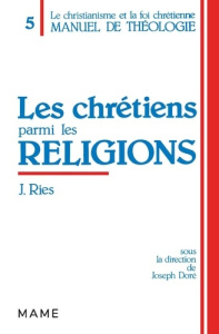 Manuel de théologie / sous la dir. de Joseph Doré Tome 5 : Les Chrétiens parmi les religions, Des A - Ries Julien