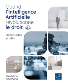 Quand l’Intelligence Artificielle révolutionne le droit. Opportunités et défis - Rodriguez Jean-Michel