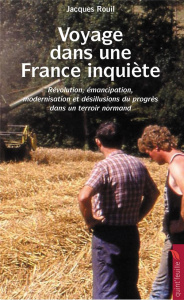 Voyage dans une France inquiète. Révolution, émancipation, modernisation et désillusions du progrès - Rouil Jacques ; Le Goff Jean-Pierre