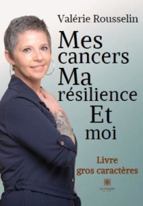 Mes cancers, ma résilience et moi - Livre gros caractères - Rousselin Valérie
