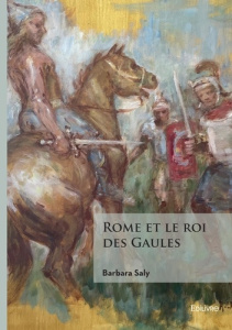 Rome et le roi des Gaules - Saly Barbara