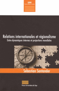 Relations internationales et régionalisme. Entre dynamiques internes et projections mondiales - Santander Sebastian