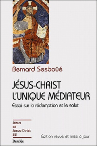 Jésus-Christ l'unique médiateur. Tome 1, Problématique et relecture doctrinale, 2ème édition revue e - Sesboüé Bernard