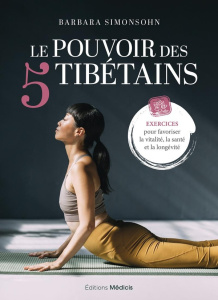 Le Pouvoir des 5 Tibétains. Exercices pour favoriser la vitalité, la santé et la longévité - Simonsohn Barbara