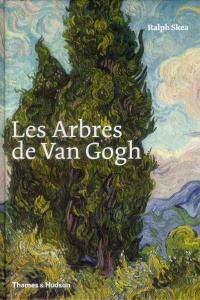 Les Arbres de Van Gogh. Peintures et dessins de Vincent van Gogh - Skea Ralph ; Echasseriaud Lydie