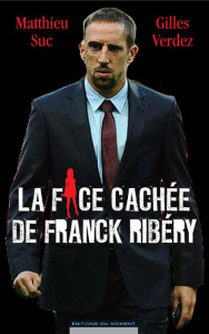La face cachée de Franck Ribéry - Suc Matthieu; Verdez Gilles