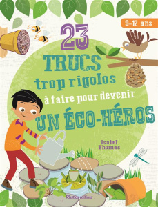 23 trucs trop rigolos à faire pour devenir un éco-héros - Thomas Isabel ; Billaut Delphine