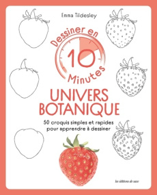 Dessiner en 10 minutes : univers botanique. 50 croquis simples et rapides pour apprendre à dessiner - Tildesley Emma