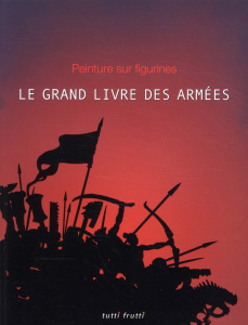 Le grand livre des Armées. Peinture sur figurine. / Peintures sur figurines - Tutti Frutti ; Collectif