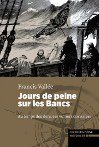 Jours de peine sur les Bancs. Au temps des derniers voiliers dorissiers - Vallée Francis