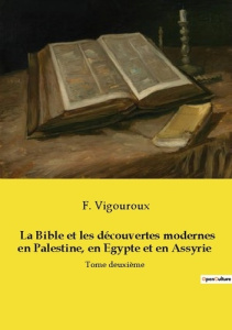 La Bible et les découvertes modernes en Palestine, en Egypte et en Assyrie (Tome 2 / 2). Tome II - Vigouroux Fulcran