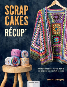 Scrap Cakes récup'. Transformez vos restes de fils en projets au crochet colorés - Vincent Naomi ; Cantat Céline ; Rousset Viviane ;