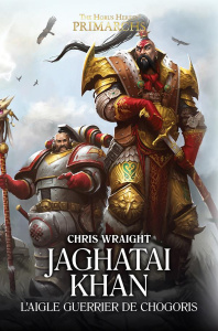 The Horus Heresy Primarchs : Jaghatai Khan. Le faucon de Chogoris - Wraight Chris ; Olivier Philippe