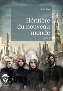 Héritière du nouveau monde Tome 1 - Xeka Irena
