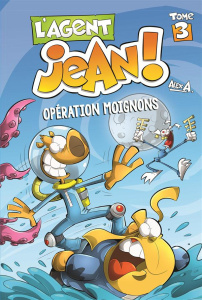 L'agent Jean ! Tome 3 : Opération moignons - A Alex