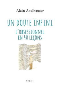 Un doute infini. L'obsessionnel en 40 leçons - Abelhauser Alain