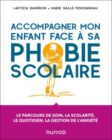 Accompagner mon enfant face à sa phobie scolaire. Le parcours de soin, la scolarité, le quotidien, l - Dahéron Laetizia ; Gallé-Tessonneau Marie