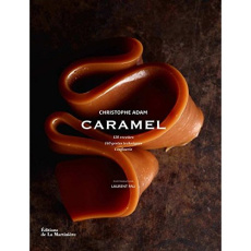 Caramel : 150 recettes, gestes techniques - Adam Christophe ; Fau Laurent