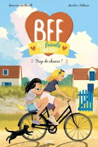 BFF Best Friends Forever! Tome 11 : Trop de chance ! - Guilbault Geneviève ; Addison Marilou