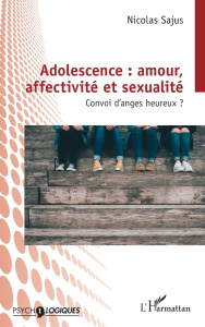 Adolescence : amour, affectivité et sexualité. Convoi d’anges heureux ? - Sajus Nicolas
