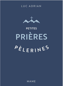 Petites prières pèlerines - Adrian Luc ; Caron Irène ; Gobilliard Emmanuel