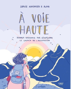 A voie haute. Donner naissance par césarienne. Le chemin de l'acceptation - Adriansen Sophie ; Alma