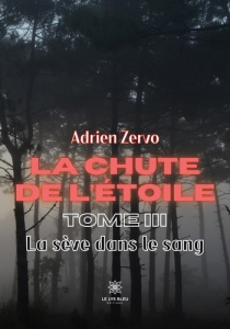 La chute de l'étoile Tome 3 : La sève dans le sang - Zervo Adrien