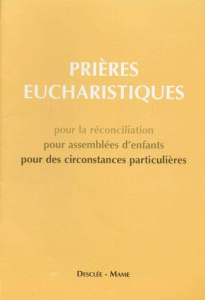 LES PRIERES EUCHARISTIQUES. Pour la réconciliation, pour assemblées d'enfants, pour des circonstance - AELF